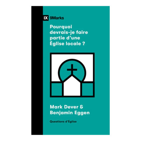 Pourquoi devrais-je faire partie d'une Église locale ? - DEVER Mark