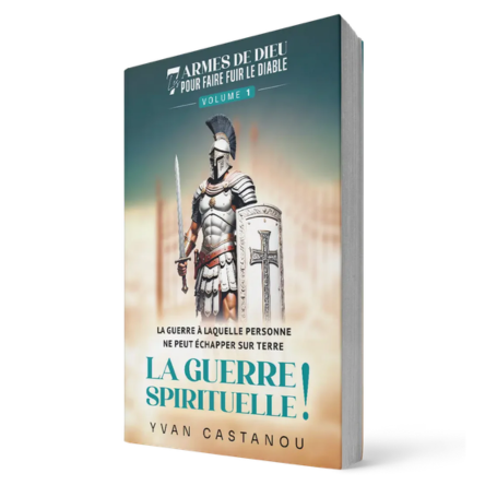 La guerre spirituelle - Vol 1 - Les 7 armes de Dieu qui font fuir le diable - Yvan CASTANOU